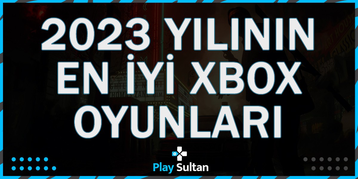 2023 Yılının En İyi Xbox Oyunları Belli Oldu | PlaySultan
