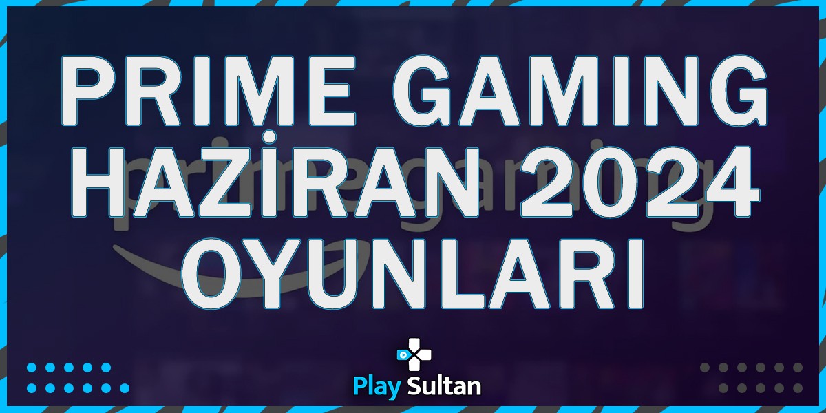 Amazon Prime Gaming Haziran 2024 Hediye Oyunları Duyuruldu | PlaySultan