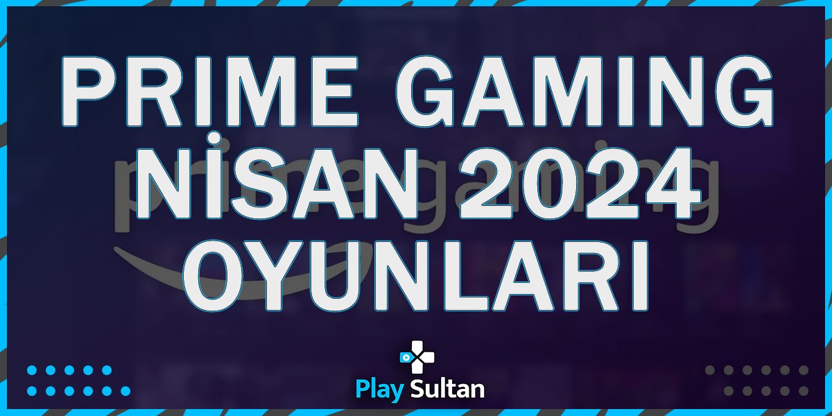 Amazon Prime Gaming Nisan 2024 Hediye Oyunları Duyuruldu | PlaySultan
