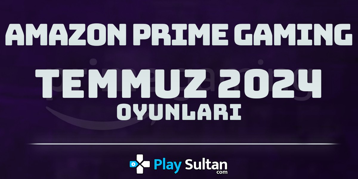 Amazon Prime Gaming Temmuz 2024 Hediye Oyunları Duyuruldu