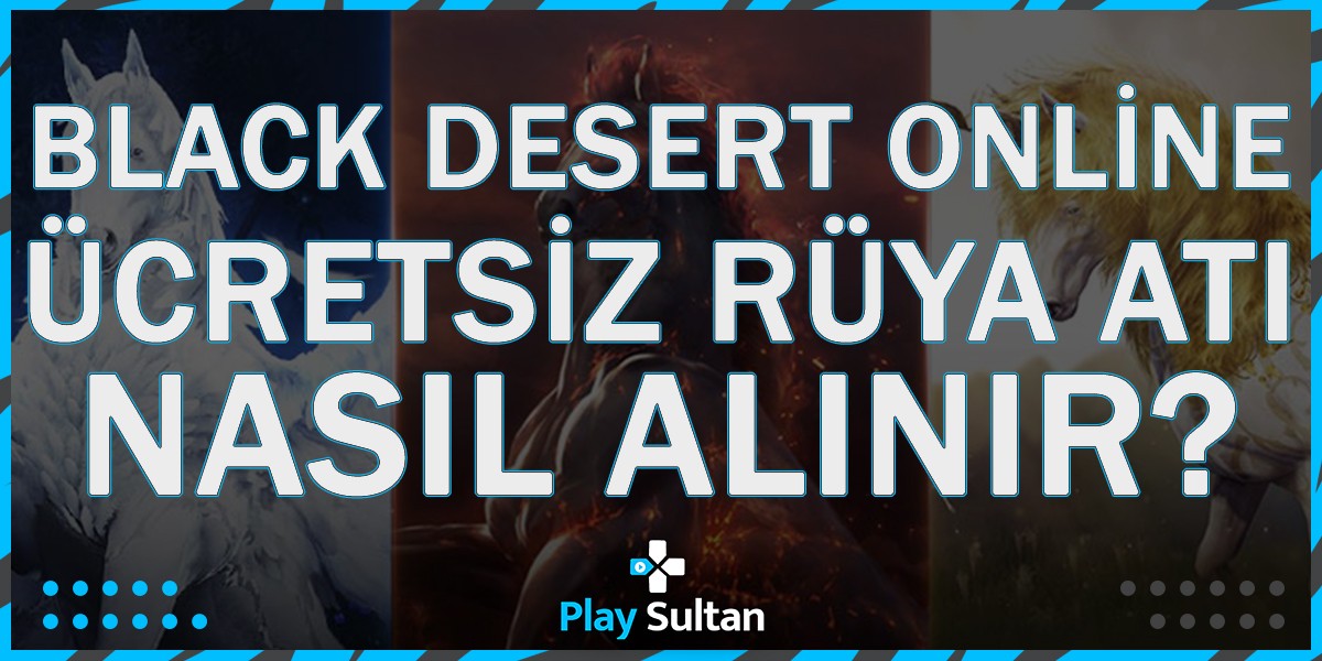 Black Desert Online, Ücretsiz Rüya Atı Nasıl Alınır? | PlaySultan