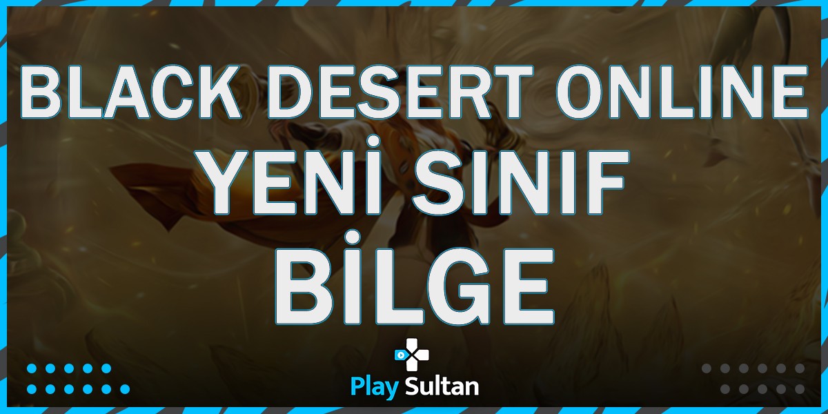 Black Desert Online, Yeni Sınıf: Bilge Oyunda! | PlaySultan