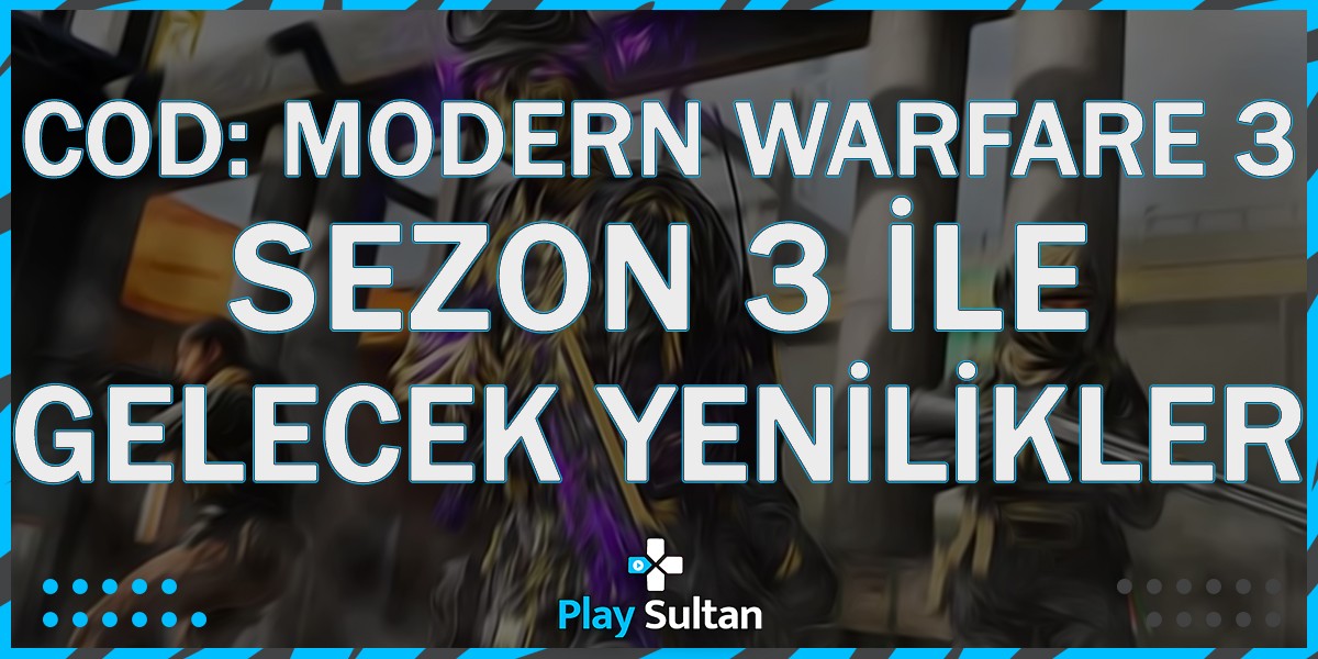 Call of Duty: MW3 Sezon 3 ile Gelecek Yenilikler | PlaySultan