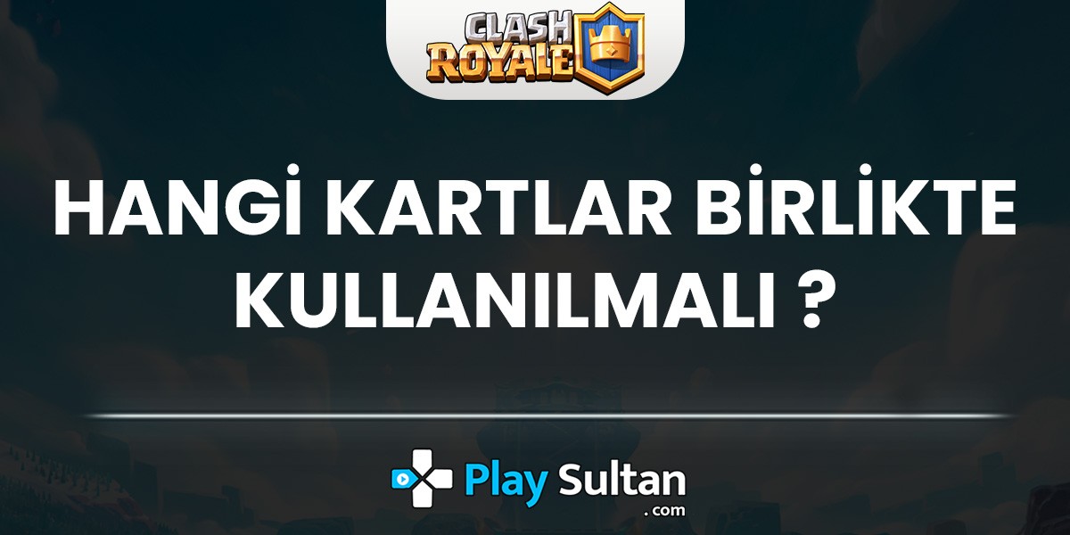 Clash Royale | Hangi Kartlar Birlikte Kullanılmalı?