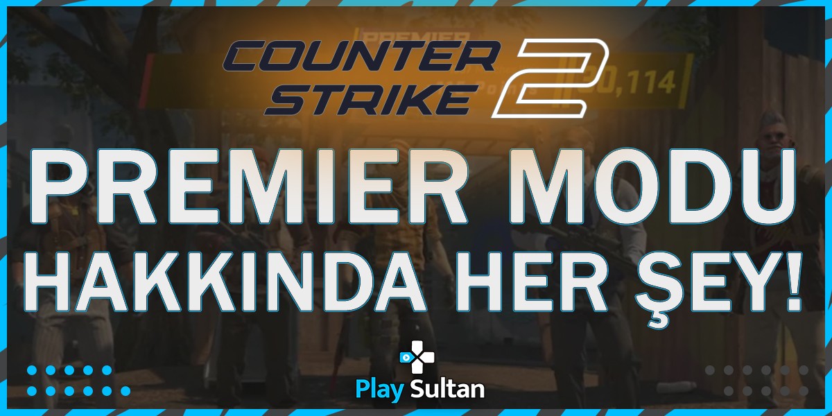 Counter Strike 2 Premier Modu Hakkında Her Şey! | PlaySultan