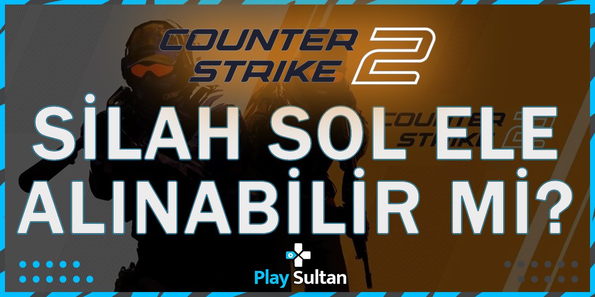 Counter Strike 2 Silah Sol Ele Alınabilir mi? | PlaySultan