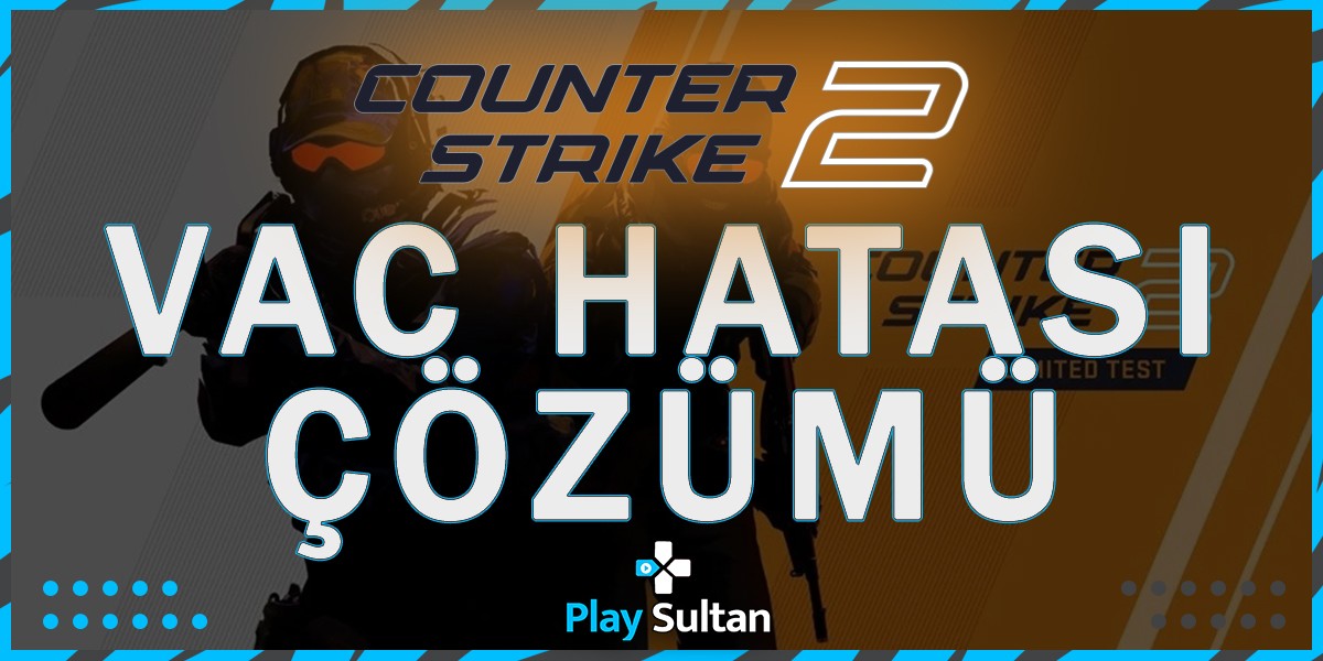 CS2 “VAC Oyun Oturumunuzu Doğrulayamadı” Hatası Çözümü | PlaySultan