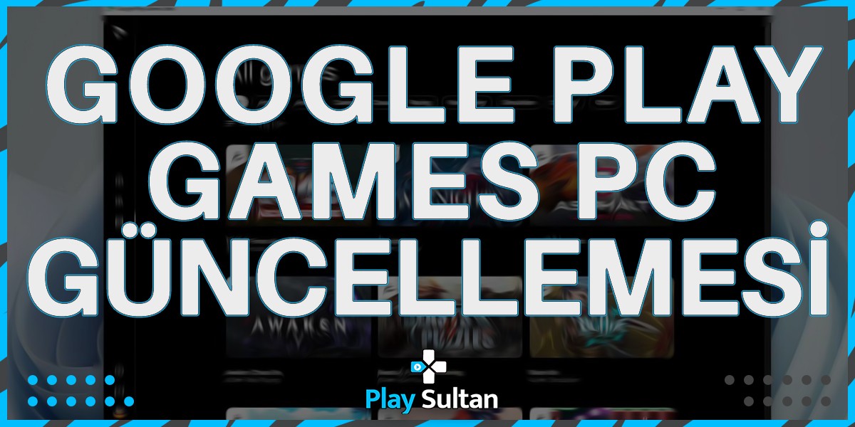 Google Play Games PC Büyük Bir Güncelleme Aldı! | PlaySultan