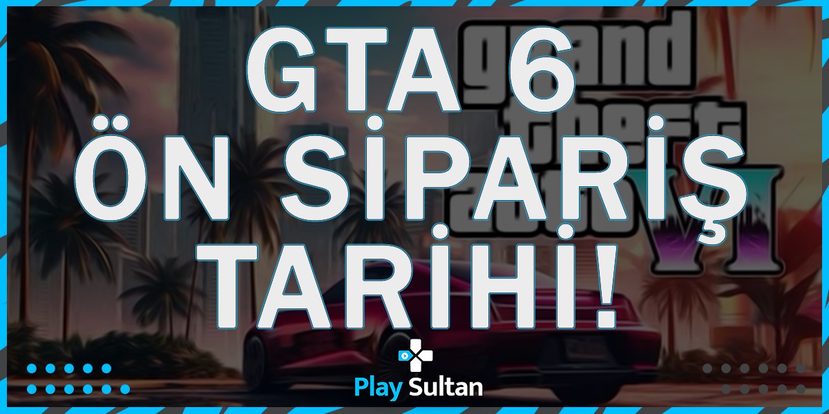 GTA 6 Ön Sipariş Tarihi Hakkında Önemli Gelişme! | PlaySultan