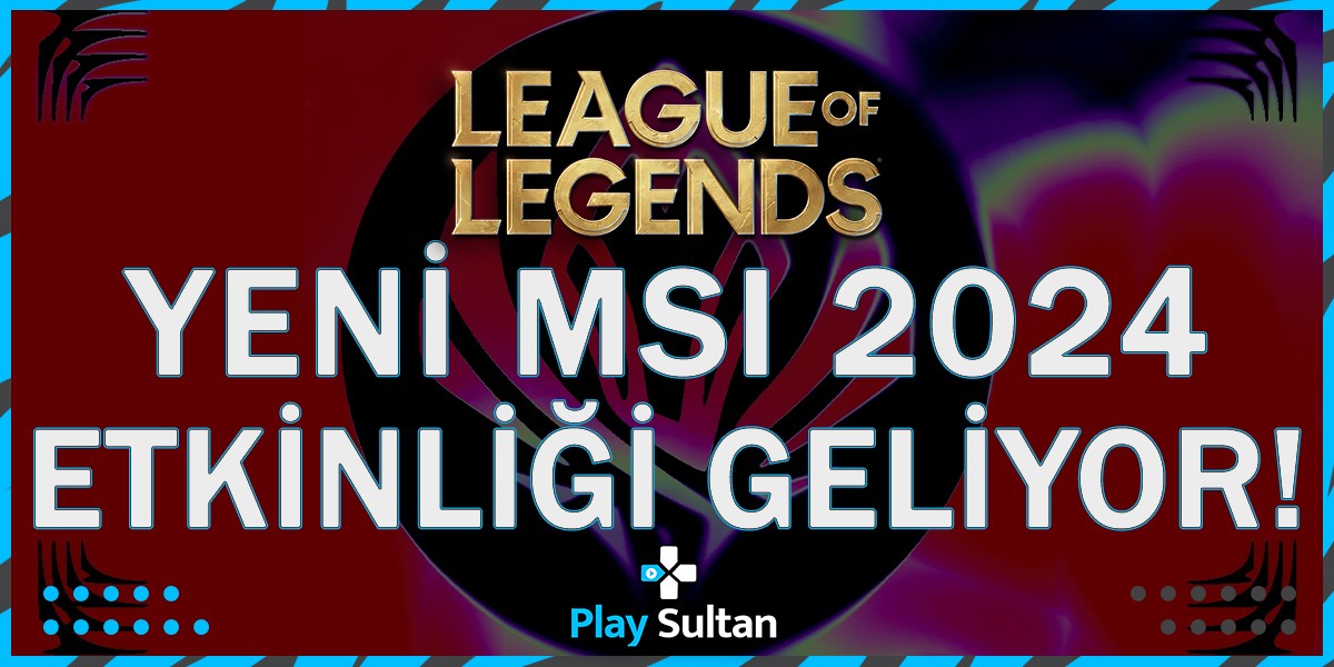 League of Legends’e Yeni MSI 2024 Etkinlik Bileti Geliyor | PlaySultan