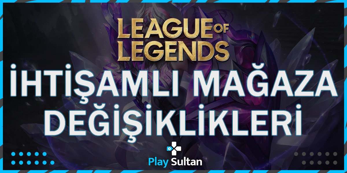 League of Legends İhtişamlı Mağaza Değişiklikleri