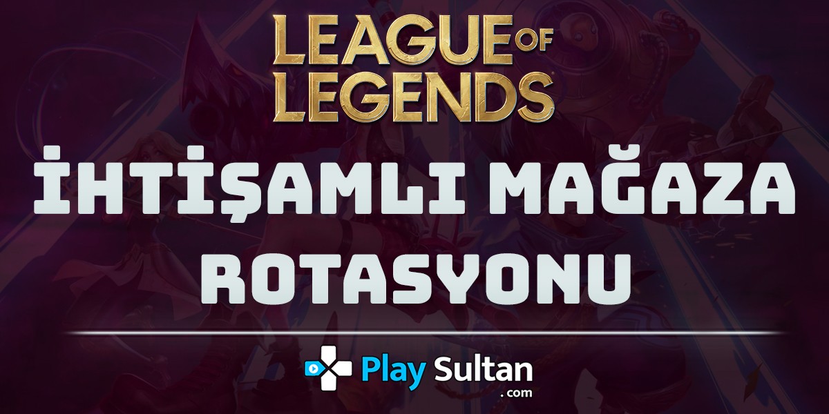 League of Legends İhtişamlı Mağaza Rotasyonu