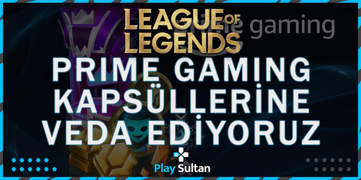 League of Legends Prime Gaming Kapsüllerine Veda Ediyoruz