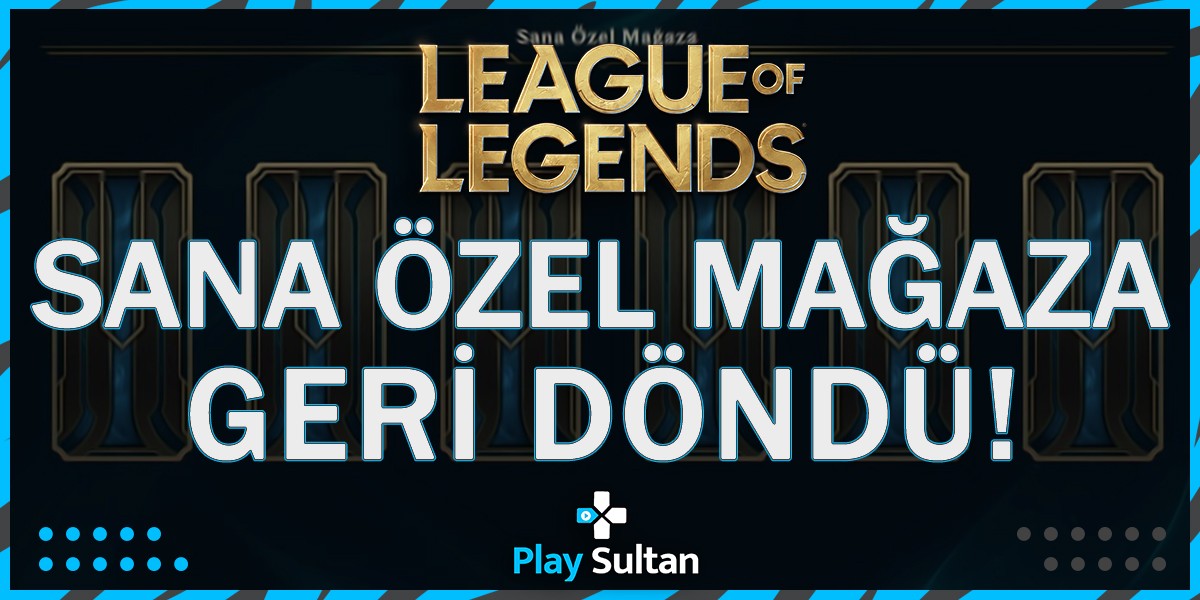 League of Legends Sana Özel Mağaza Geri Döndü
