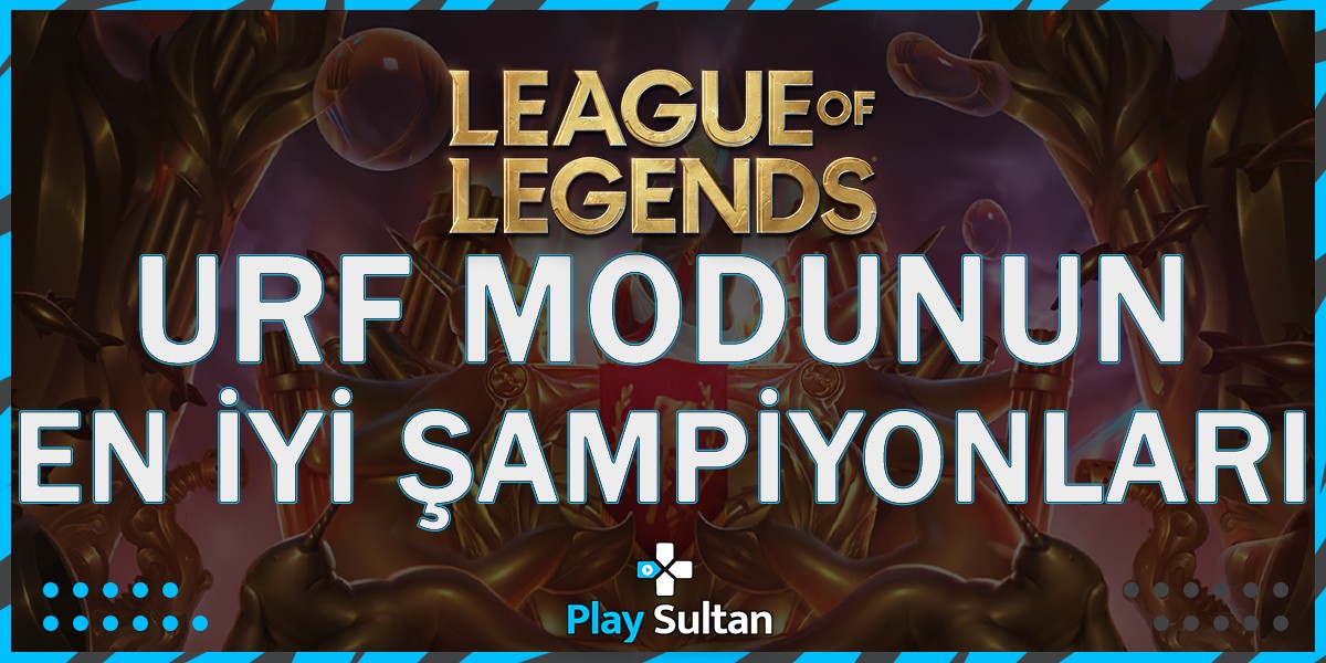 League of Legends URF Modunun En İyi Şampiyonları | PlaySultan