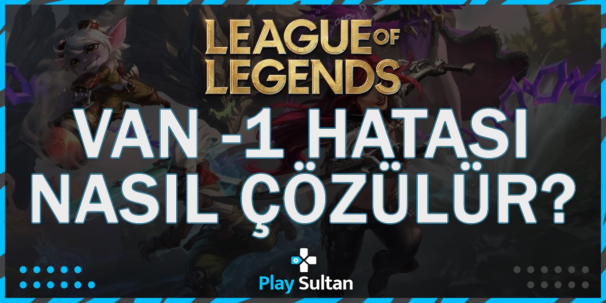 League of Legends VAN -1 Hatası Nasıl Çözülür?