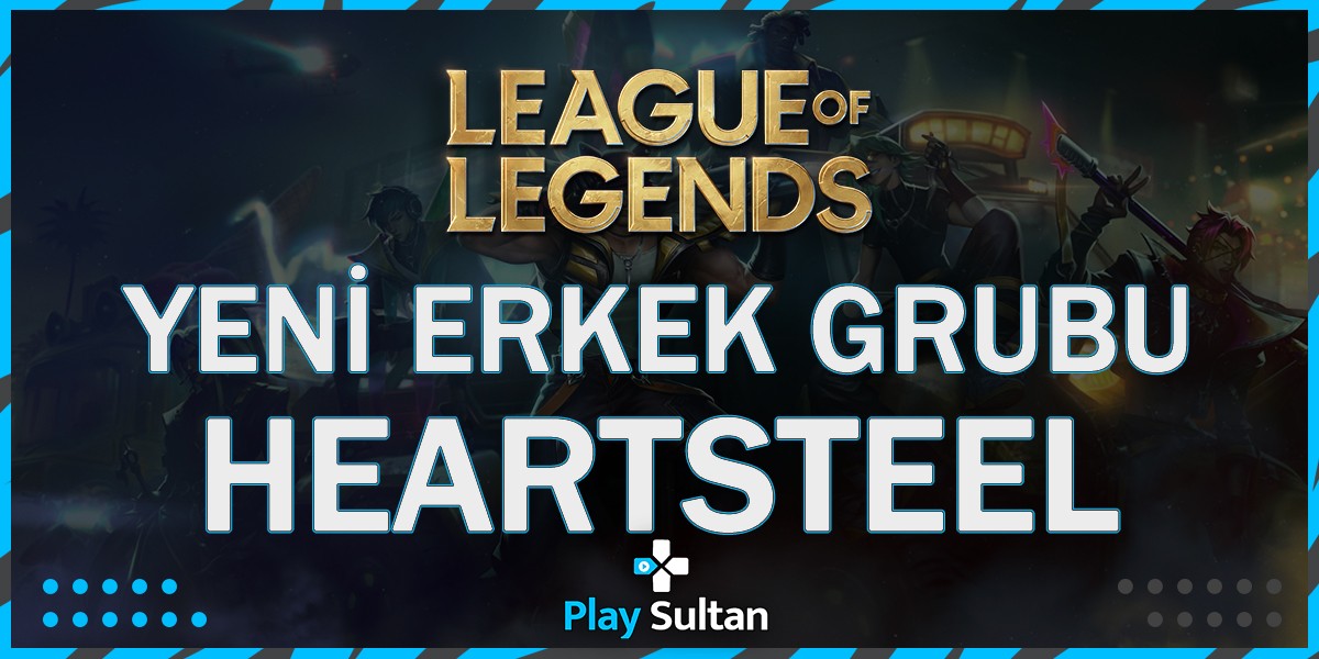 LoL’un Yeni Erkek Grubu HEARTSTEEL | PlaySultan