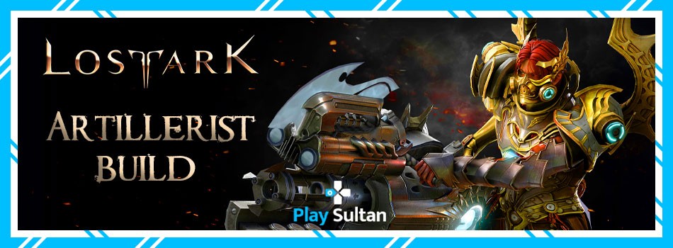 Lost Ark Artillerist Build Nasıl Olmalı? | PlaySultan