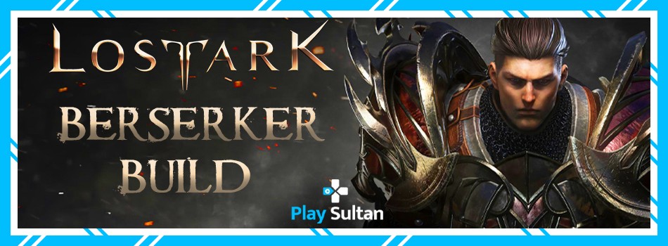 Lost Ark Berserker Build Nasıl Olmalı? | PlaySultan