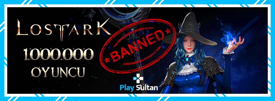 Lost Ark Bir Milyondan Fazla Oyuncuyu Banladı | PlaySultan