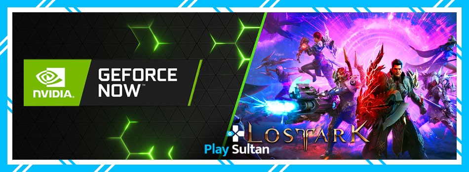 Lost Ark Geforce Now'a Geldi | PlaySultan