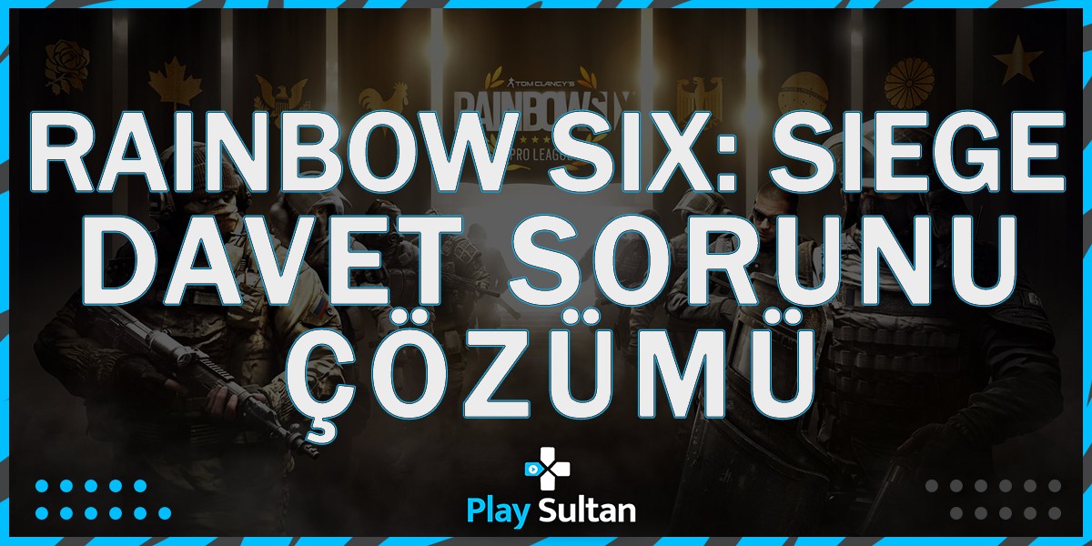 Rainbow Six Siege'de Arkadaş Davet Edilemiyor Sorunu Nasıl Düzeltilir?