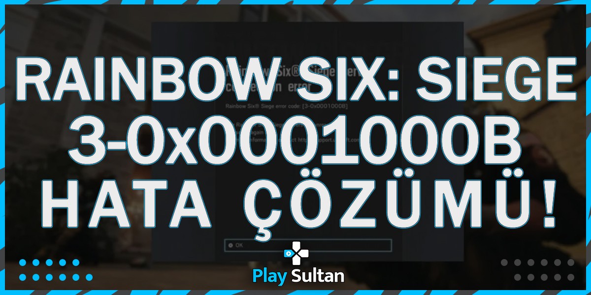 Rainbow Six Siege, 3-0x0001000B Hatası Nasıl Düzeltilir? | PlaySultan