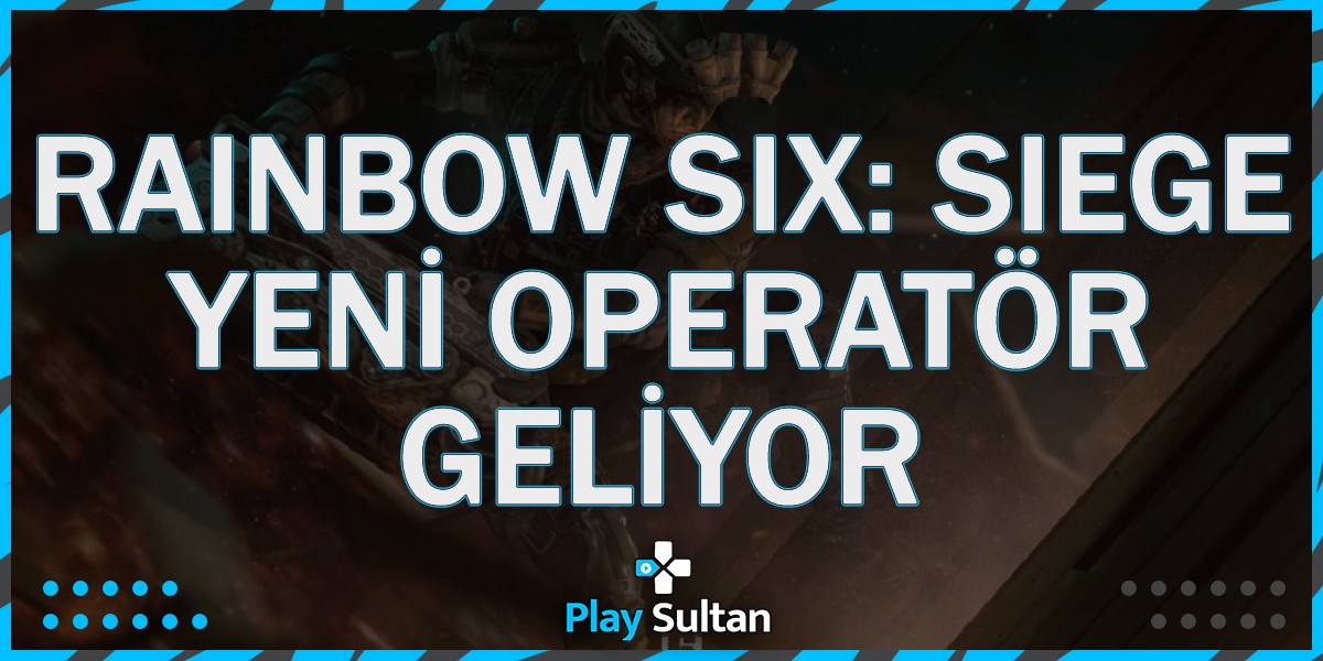 Rainbow Six Siege’e Yeni Operatör Geliyor | PlaySultan