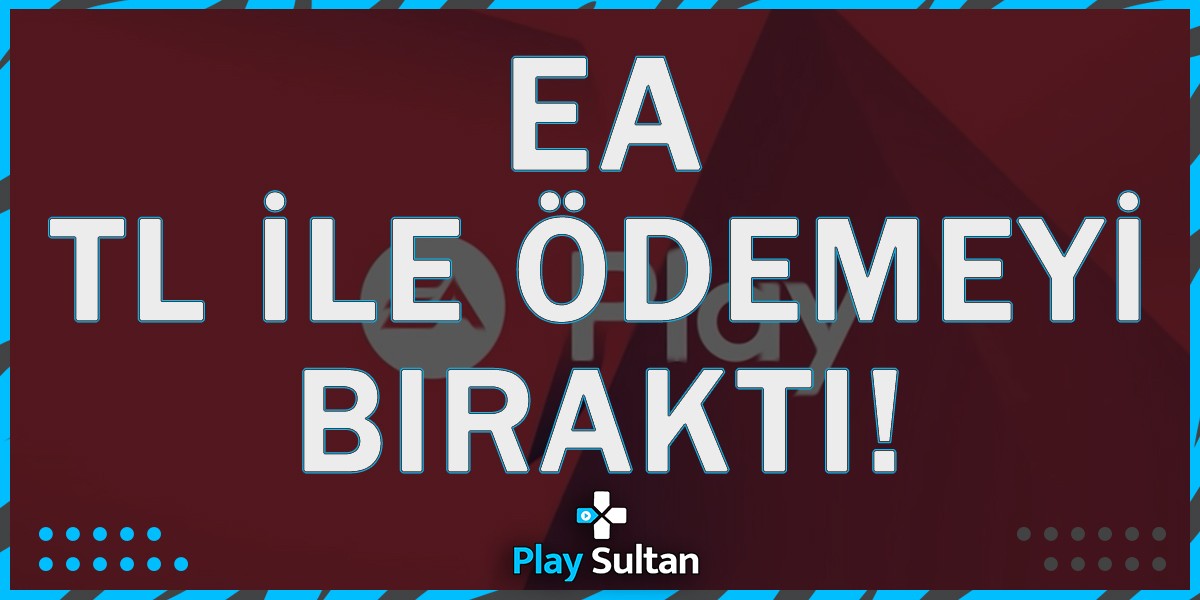 Steam’den Sonra EA TL ile Ödemeyi Bıraktı | PlaySultan
