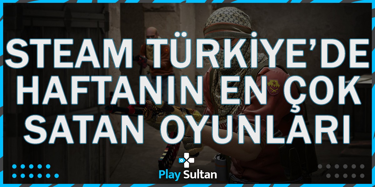 Steam Türkiye’de Geçtiğimiz Hafta En Çok Satın Alınan Oyunları Belli Oldu | PlaySultan