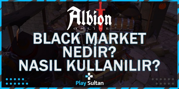 Albion Online Black Market Nedir ve Nasıl Kullanılır? | PlaySultan