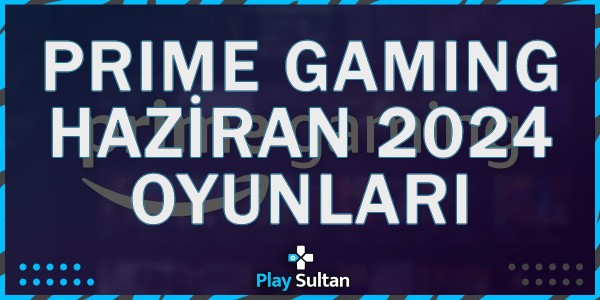 Amazon Prime Gaming Haziran 2024 Hediye Oyunları Duyuruldu | PlaySultan