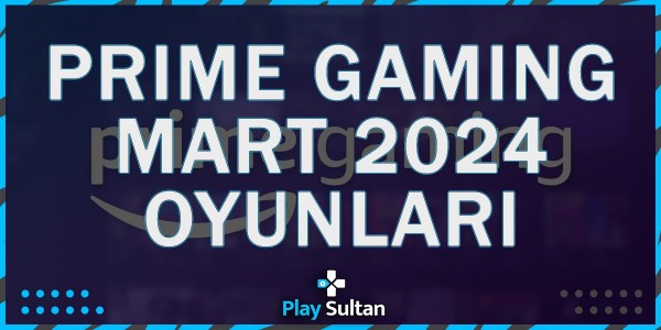 Amazon Prime Gaming Mart 2024 Hediye Oyunları | PlaySultan