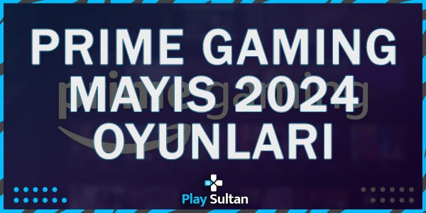 Amazon Prime Gaming Mayıs 2024 Hediye Oyunları Duyuruldu  | PlaySultan