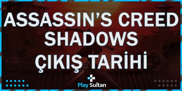 Assassin’s Creed Shadows Çıkış Tarihi Belli Oldu | PlaySultan