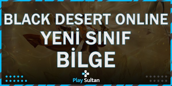 Black Desert Online, Yeni Sınıf: Bilge Oyunda! | PlaySultan