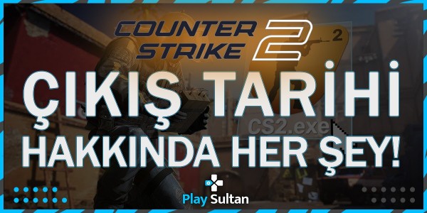 Counter-Strike 2 Çıkış Tarihi Hakkında Her Şey | PlaySultan