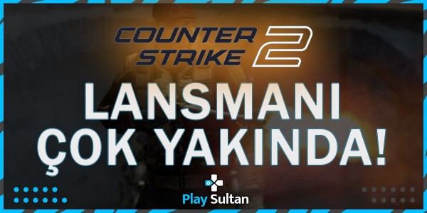 Counter Strike 2’nin Lansmanı Çok Yakında Olabilir! | PlaySultan