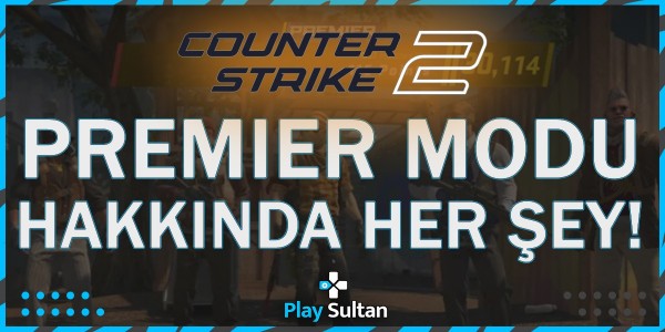 Counter Strike 2 Premier Modu Hakkında Her Şey! | PlaySultan