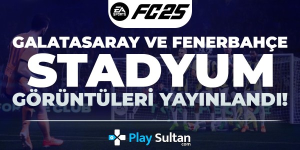 EA SPORTS FC 25’ten Galatasaray ve Fenerbahçe Stadyumlarının Görüntüleri Paylaşıldı | PlaySultan