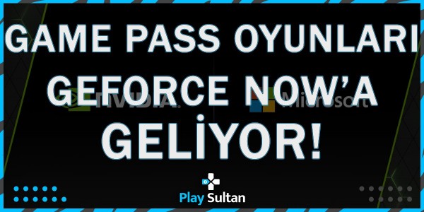 Game Pass Oyunları GeForce Now’a Geliyor | PlaySultan