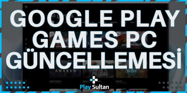 Google Play Games PC Büyük Bir Güncelleme Aldı! | PlaySultan