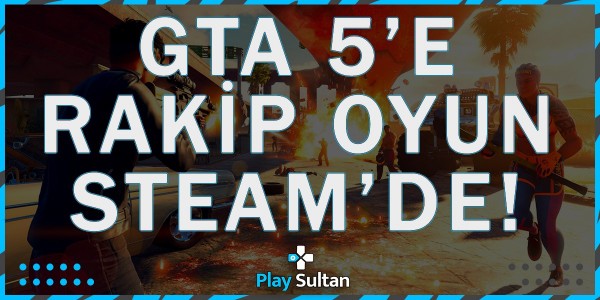 GTA 5’in Rakibi Oyun Steam’e Geldi | PlaySultan