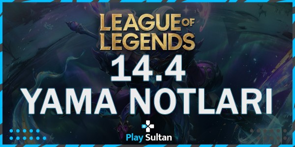 League of Legends 14.4 Yama Notları | PlaySultan