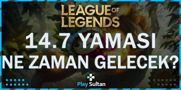 League of Legends 14.7 Yaması Ne Zaman Gelecek? | PlaySultan