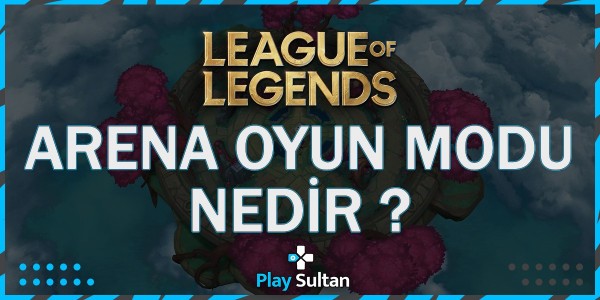 League of Legends - Arena Oyun Modu Nedir?  | PlaySultan