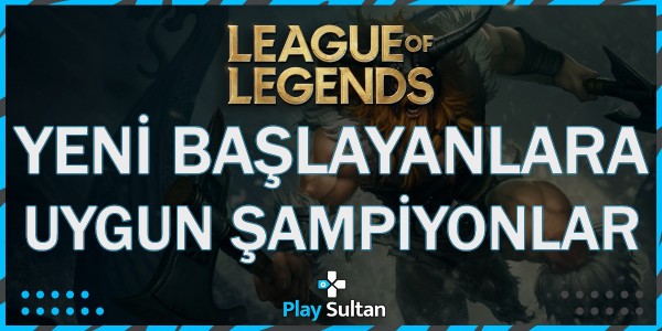 League of Legends’e Yeni Başlayanlar İçin En İyi Şampiyonlar | PlaySultan