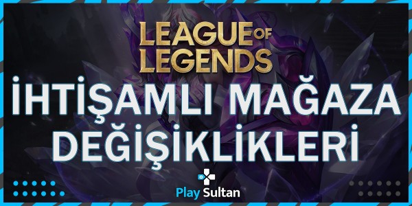 League of Legends İhtişamlı Mağaza Değişiklikleri | PlaySultan