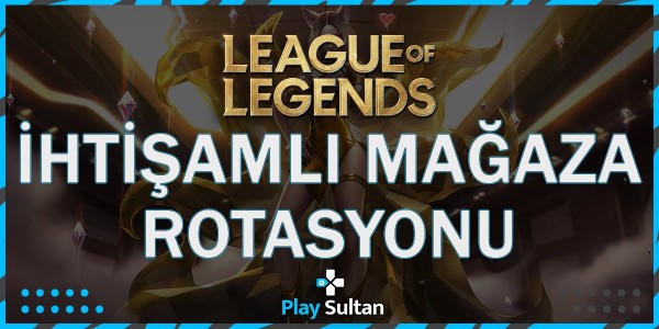 League of Legends İhtişamlı Mağaza Rotasyonu Detayları | PlaySultan
