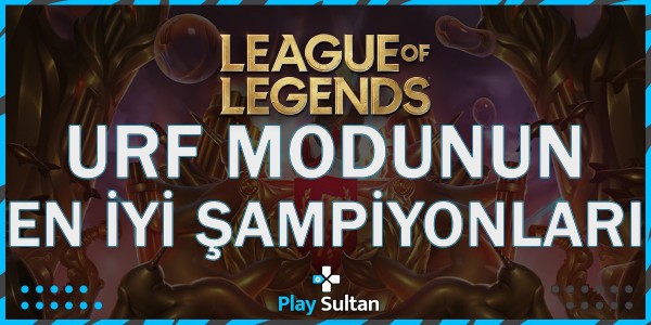 League of Legends URF Modunun En İyi Şampiyonları | PlaySultan